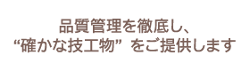 品質管理を徹底し、“確かな技工物”をご提供します